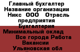 Главный бухгалтер › Название организации ­ Никс, ООО › Отрасль предприятия ­ Бухгалтерия › Минимальный оклад ­ 75 000 - Все города Работа » Вакансии   . Ульяновская обл.,Барыш г.